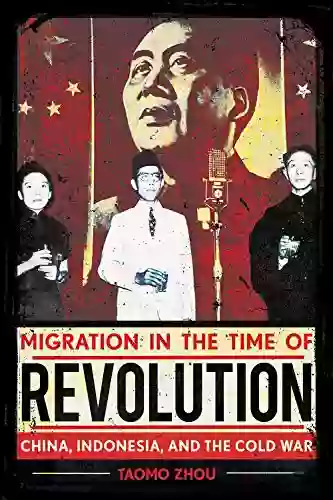 Migration In The Time Of Revolution: China Indonesia And The Cold War