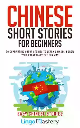 Chinese Short Stories For Beginners: 20 Captivating Short Stories To Learn Chinese Grow Your Vocabulary The Fun Way (Easy Chinese Stories)