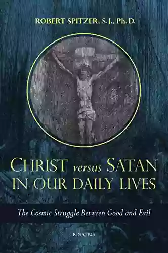 Christ Versus Satan In Our Daily Lives: The Cosmic Struggle Between Good And Evil (Called Out Of Darkness: Contending With 1)