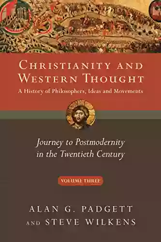 Christianity And Western Thought: Journey To Postmodernity In The Twentieth Century (Christianity Western Thought 3)