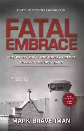 Fatal Embrace: Christians Jews And The Search For Peace In The Holy Land