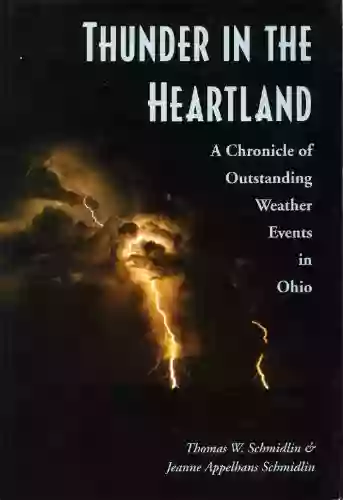 Thunder In The Heartland: A Chronicle Of Oustanding Weather Events In Ohio: A Chronicle Of Outstanding Weather Events In Ohio