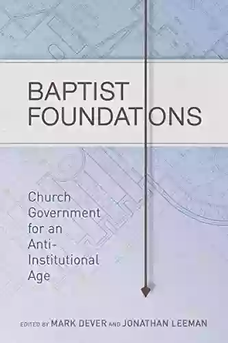 Baptist Foundations: Church Government For An Anti Institutional Age