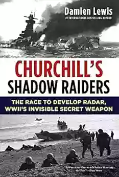 Churchill S Shadow Raiders: The Race To Develop Radar World War II S Invisible Secret Weapon