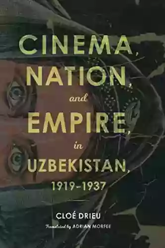 Cinema Nation And Empire In Uzbekistan 1919 1937