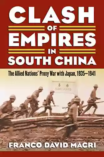 Clash Of Empires In South China: The Allied Nations Proxy War With Japan 1935 1941 (Modern War Studies (Paperback))