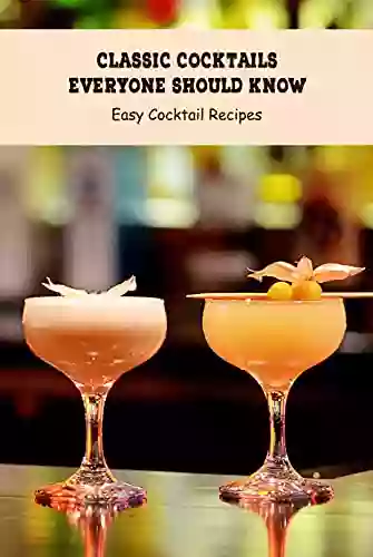 Classic Cocktails Everyone Should Know: Easy Cocktail Recipes