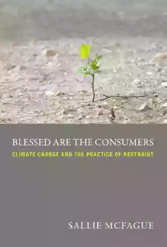 Blessed Are The Consumers: Climate Change And The Practice Of Restraint