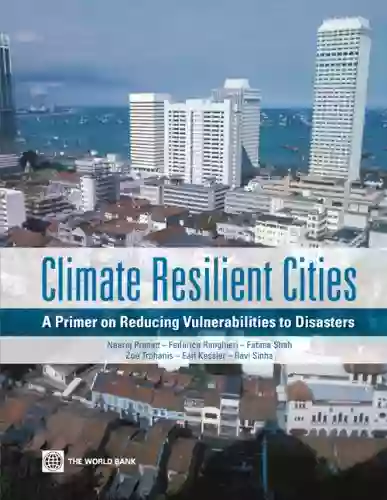 Climate Resilient Cities: A Primer on Reducing Vulnerabilities to Disasters (World Bank Training Series)