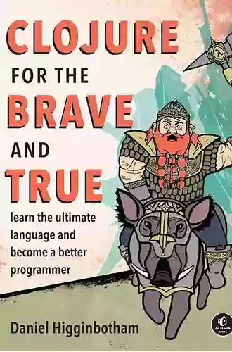 Clojure For The Brave And True: Learn The Ultimate Language And Become A Better Programmer