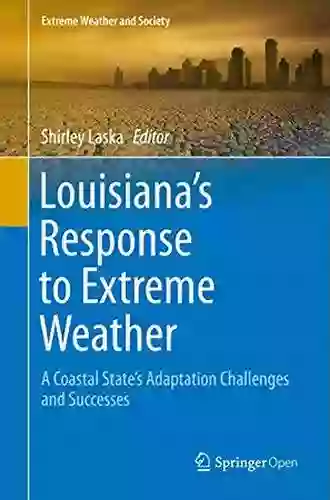 Louisiana S Response To Extreme Weather: A Coastal State S Adaptation Challenges And Successes (Extreme Weather And Society)