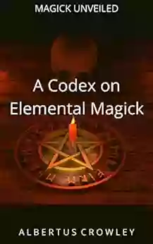 A Codex On Elemental Magick (Magick Unveiled 2)