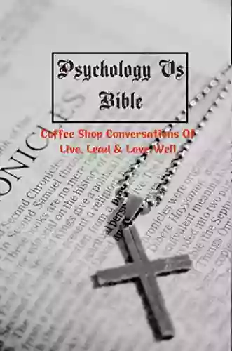 Psychology Vs Bible: Coffee Shop Conversations Of Live Lead Love Well