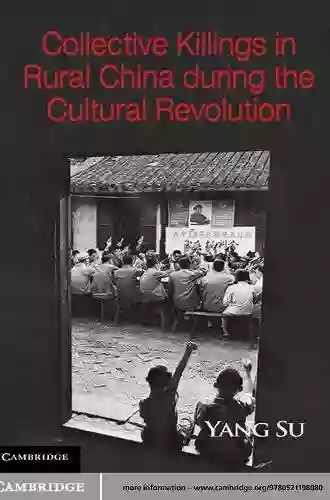 Collective Killings In Rural China During The Cultural Revolution (Cambridge Studies In Contentious Politics)