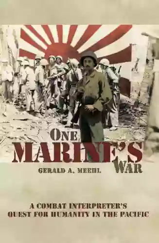 One Marine S War: A Combat Interpreter S Quest For Mercy In The Pacific