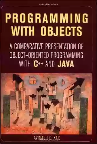 Programming With Objects: A Comparative Presentation Of Object Oriented Programming With C++ And Java (IEEE Press)