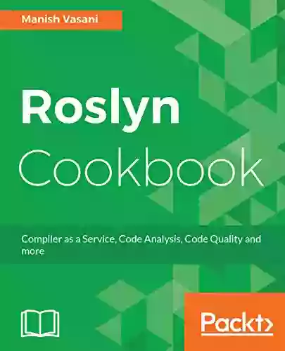 Roslyn Cookbook: Compiler As A Service Code Analysis Code Quality And More