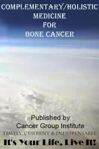 Complementary/Holistic Medicine For Bone Cancer It S Your Life Live It