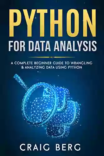 Python For Data Analysis: A Complete Beginner Guide To Wrangling Analyzing Data Using Python (Code Tutorials 5)