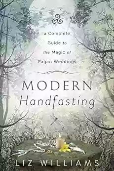 Modern Handfasting: A Complete Guide To The Magic Of Pagan Weddings