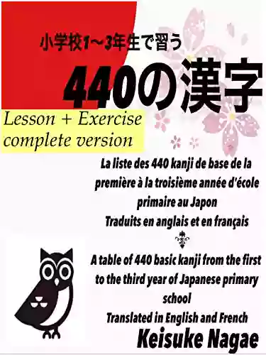 Complete Version A Table Of 440 Kanji From The First To The Third Year Of Japanese Primary School Students In English And French: Joyo Kanji 440 For Beginners And Intermediate Level Learners Ed