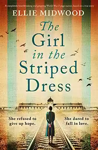 The Girl in the Striped Dress: A completely heartbreaking and gripping World War 2 page turner based on a true story