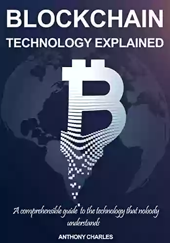 Blockchain Technology Explained: A Comprehensible Guide To The Technology That Nobody Understands