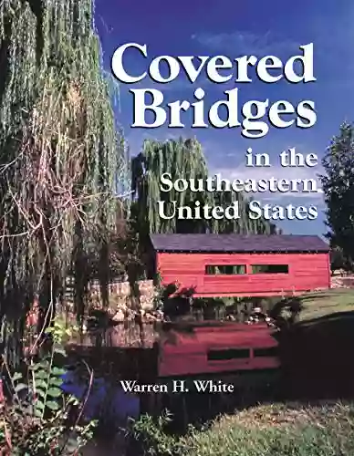 Covered Bridges In The Southeastern United States: A Comprehensive Illustrated Catalog