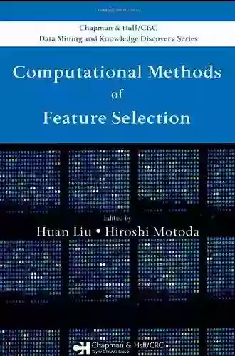 Computational Methods Of Feature Selection (Chapman Hall/CRC Data Mining And Knowledge Discovery Series)