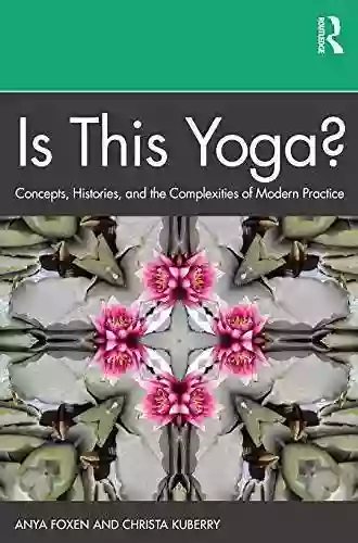 Is This Yoga?: Concepts Histories And The Complexities Of Modern Practice