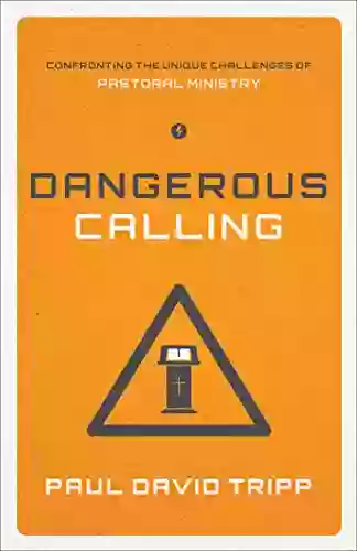 Dangerous Calling: Confronting The Unique Challenges Of Pastoral Ministry