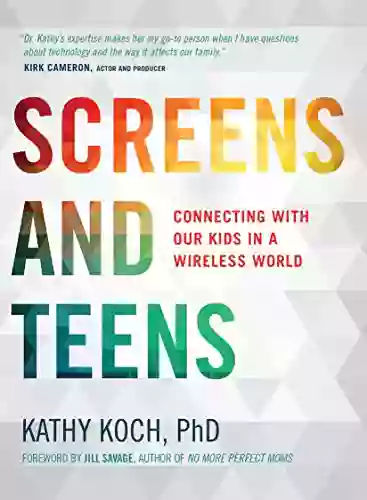 Screens And Teens: Connecting With Our Kids In A Wireless World