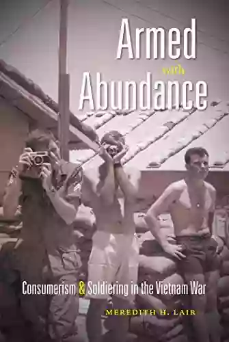 Armed With Abundance: Consumerism And Soldiering In The Vietnam War