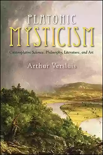 Platonic Mysticism: Contemplative Science Philosophy Literature And Art (SUNY In Western Esoteric Traditions)