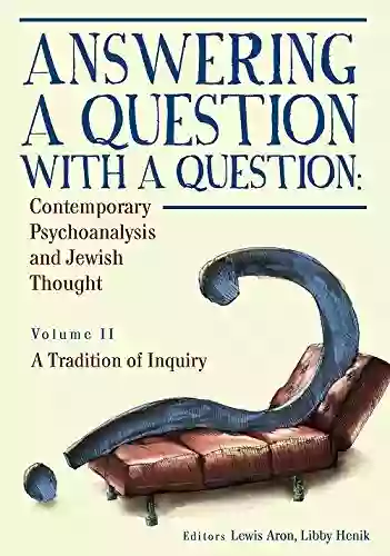 Answering A Question With A Question: Contemporary Psychoanalysis And Jewish Thought (Vol II) A Tradition Of Inquiry (Psychoanalysis And Jewish Life)