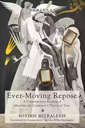 Ever Moving Repose: A Contemporary Reading Of Maximus The Confessor S Theory Of Time (Veritas 24)