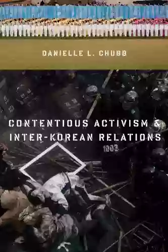 Contentious Activism And Inter Korean Relations (Contemporary Asia In The World)