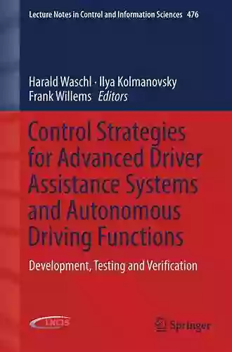 Control Strategies For Advanced Driver Assistance Systems And Autonomous Driving Functions: Development Testing And Verification (Lecture Notes In Control And Information Sciences 476)