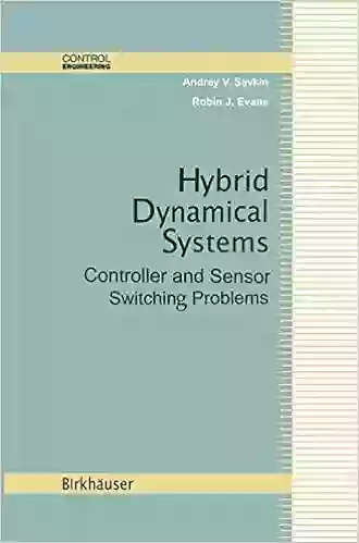 Hybrid Dynamical Systems: Controller And Sensor Switching Problems (Control Engineering)