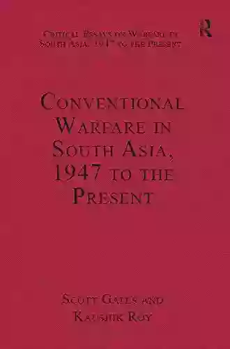 Conventional Warfare In South Asia 1947 To The Present (Critical Essays On Warfare In South Asia 1947 To The Present)