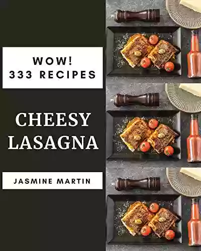 Wow 333 Cheesy Lasagna Recipes: Cook It Yourself With Cheesy Lasagna Cookbook