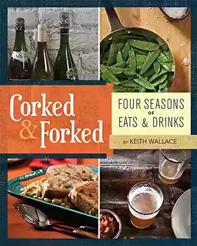 Corked Forked: Four Seasons Of Eats And Drinks