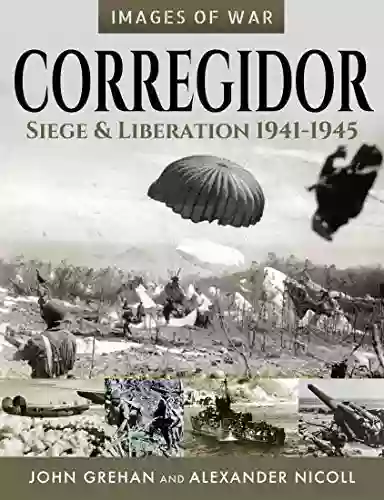 Corregidor: Siege And Liberation 1941 1945 (Images Of War)