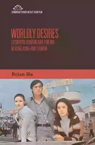 Worldly Desires: Cosmopolitanism And Cinema In Hong Kong And Taiwan (Edinburgh Studies In East Asian Film)