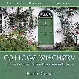 Cottage Witchery: Natural Magick For Hearth And Home