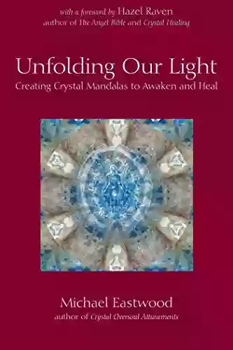 Unfolding Our Light: Creating Crystal Mandalas To Awaken And Heal (Crystal Oversoul Attunements)