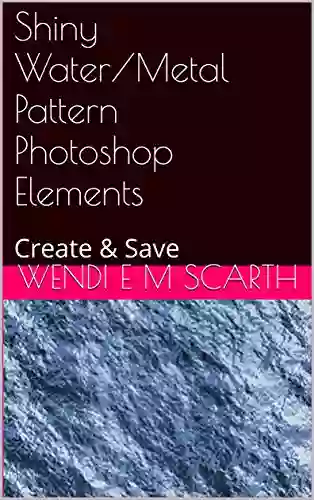 Shiny Water/Metal Pattern Photoshop Elements: Create Save (Photoshop Elements Made Easy By Wendi E M Scarth 34)