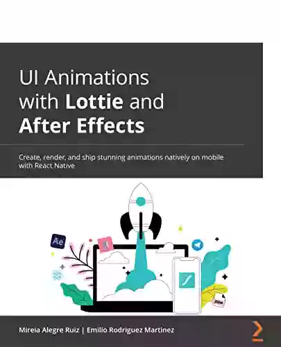 UI Animations With Lottie And After Effects: Create Render And Ship Stunning Animations Natively On Mobile With React Native