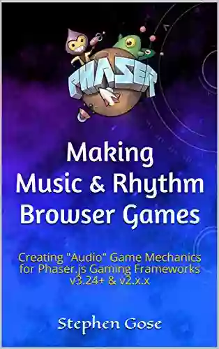 Making Music Rhythm Browser Games: Creating Audio Game Mechanics For Phaser Js Gaming Frameworks V3 24+ V2 X X (Making Browser Games)