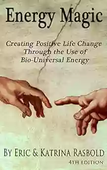 Energy Magic: Creating Positive Life Change Through The Use Of Bio Universal Energy (The Bio Universal Energy 1)